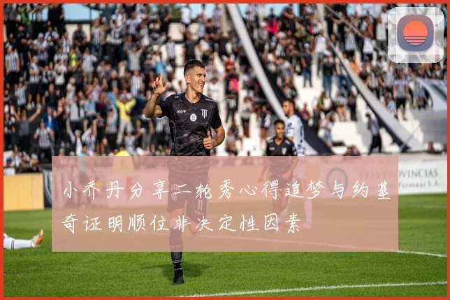 小乔丹分享二轮秀心得追梦与约基奇证明顺位非决定性因素